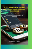 Crypto Cash Out: Simple Strategies for Profiting from Cryptocurrency on Your Phone: Navigate the Market, Secure Your Funds, and Maximize Returns with Expert Tips and Tricks