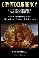 Crypto Currency: Cryptocurrency for Beginners: Learn Everything About: Blockchain, Bitcoin, & Ethereum
