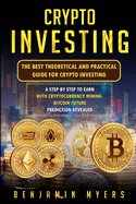 Crypto Investing: The Best Theoretical and Practical Guide for Crypto Investing: A Step by Step to Earn with Cryptocurrency Mining. Bitcoin Future Prediction Revealed