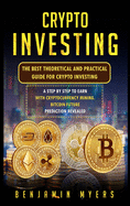 Crypto Investing: The Best Theoretical and Practical Guide for Crypto Investing: A Step by Step to Earn with Cryptocurrency Mining. Bitcoin Future Prediction Revealed