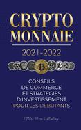 Crypto-monnaie 2021-2022: Conseils du Commerce et Stratgies d'Investissement pour les Dbutants (Bitcoin, Ethereum, Ripple, Doge, Cardano, Shiba, Safemoon, Binance Futures et plus)