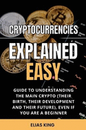 Cryptocurrencies Explained Easy: Guide to understanding the main Crypto, even if you are a beginner