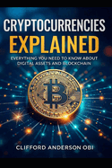 Cryptocurrencies Explained: Everything You Need to Know About Digital Assets and Blockchain