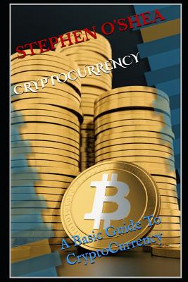 Cryptocurrency: A Basic Guide To Cryptocurrency - O'Shea, Stephen