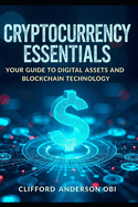 Cryptocurrency Essentials: Your Guide to Digital Assets and Blockchain Technology