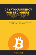 Cryptocurrency for Beginners with Special focus on Indian Market: The easiest way to understand digital currency.