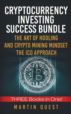 Cryptocurrency Investing Success: Your Guide to Maximizing the Investing Potential of Bitcoin, Ethereum, Altcoins and Other Cryptocurrencies - Quest, Martin