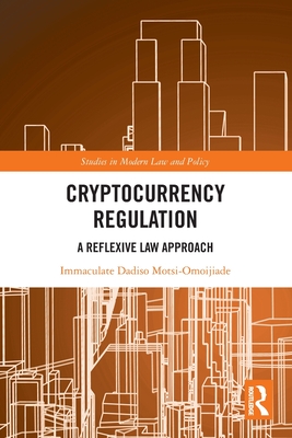 Cryptocurrency Regulation: A Reflexive Law Approach - Motsi-Omoijiade, Immaculate Dadiso