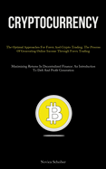 Cryptocurrency: The Optimal Approaches For Forex And Crypto Trading. The Process Of Generating Online Income Through Forex Trading (Maximizing Returns In Decentralized Finance: An Introduction To Defi And Profit Generation)