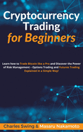 Cryptocurrency Trading for Beginners: Learn how to Trade Bitcoin like a Pro and Discover the Power of Risk Management - Options Trading and Futures Trading Explained in a Simple Way!