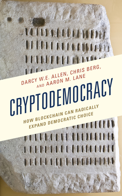 Cryptodemocracy: How Blockchain Can Radically Expand Democratic Choice - Allen, Darcy W E, and Berg, Chris, and Lane, Aaron M