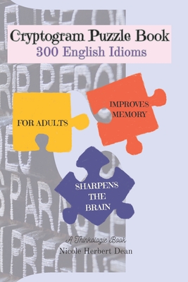 Cryptogram Puzzle Book: 300 English Idioms - Thinkologie, and Herbert Dean, Nicole