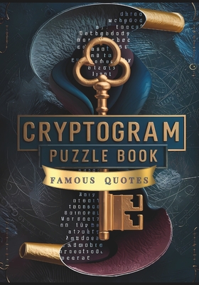 Cryptogram Puzzle Book of Famous Quotes: Unlock the Mystery: 250 Challenging Cryptogram Puzzles for Brain Teasers and Code Breakers - Lark, Logic