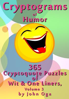 Cryptograms Of Humor: 365 Cryptoquote Puzzles of Wit & One Liners, Volume 3 - Oga, John