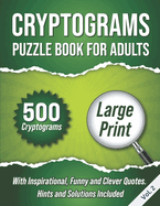 Cryptograms Puzzle Book For Adults: 500 Large Print Cryptograms With Inspirational, Funny and Clever Quotes. Hints and Solutions Included. Volume 2