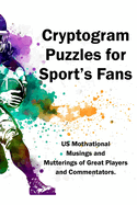 Cryptograms Puzzles for Sport's Fans: US Motivational  Musings and  Mutterings of Great Players and Commentators.