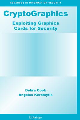 Cryptographics: Exploiting Graphics Cards for Security - Cook, Debra, and Keromytis, Angelos D