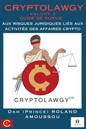 Cryptolawgy: Volume 2 Guide de survie aux risques juridiques li?s aux activit?s des affaires crypto