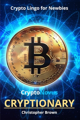 CryptoNovus Cryptionary: Crypto Lingo for Newbies - Brown, Christopher