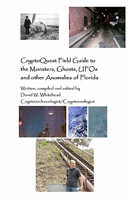 Cryptoquest Field Guide To The Monsters, Ghosts, UFOs And Other Anomalies Of Florida - Whitehead, David W