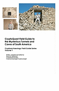 Cryptoquest Field Guide to the Mysterious Tunnels and Caves of South America: Cryptoarchaeology Field Series