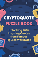 Cryptoquote Puzzle Book: Unlocking 260] Inspiring Quotes from Famous Figures Worldwide