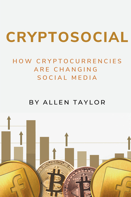 Cryptosocial: How Cryptocurrencies Are Changing Social Media - Taylor, Allen