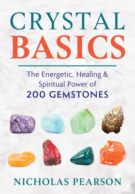 Crystal Basics: The Energetic, Healing, and Spiritual Power of 200 Gemstones - Pearson, Nicholas