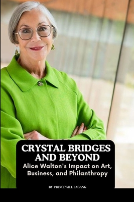 Crystal Bridges and Beyond: Alice Walton's Impact on Art, Business, and Philanthropy - Lagang, Princewill