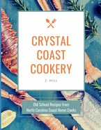 Crystal Coast Cookery: Old School Recipes from North Carolina Coast Home Cooks