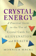 Crystal Energy: A Practical Guide to the Use of Crystal Cards for Rejuvenation and Health - Hackl, Monnica