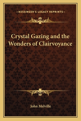 Crystal Gazing and the Wonders of Clairvoyance - Melville, John