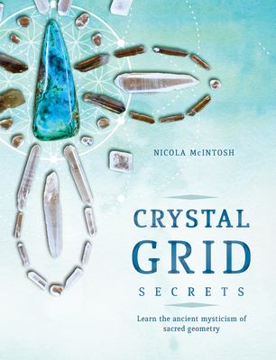 Crystal Grid Secrets: Learn the ancient mysticism of ancient geometry - McIntosh, Nicola