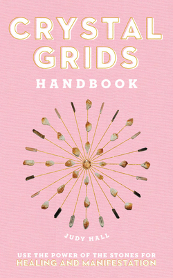 Crystal Grids Handbook: Use the Power of the Stones for Healing and Manifestation - Hall, Judy