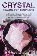 Crystal Healing for Beginners: Chakras and Crystals in a simple holistic guide. How Stones and Crystals affect our health, their relationship with the zodiac signs and their functions as birthstones