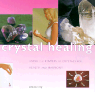 Crystal Healing: Using the Powers of Crystals for Health and Harmony