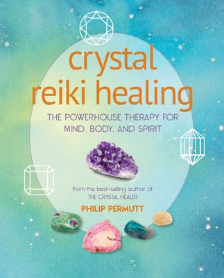 Crystal Reiki Healing: The Powerhouse Therapy for Mind, Body, and Spirit - Permutt, Philip