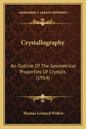 Crystallography: An Outline Of The Geometrical Properties Of Crystals (1914)