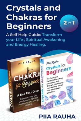 Crystals And Chakras for Beginners: A Self Help Guide: Transform your Life, Spiritual Awakening and Energy Healing. - Rauha, Piia