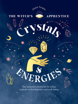 Crystals and Energies: The Essential Witch's Kit for Using Crystals to Find Balance and Well-Being - Taupin, Claire