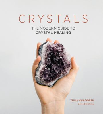Crystals: The Modern Guide to Crystal Healing - Van Doren, Yulia