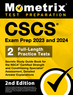 CSCS Exam Prep 2023 and 2024 - Secrets Study Guide Book for the Nsca Certified Strength and Conditioning Specialist Assessment, 2 Full-Length Practice Tests, Detailed Answer Explanations: [2nd Edition]