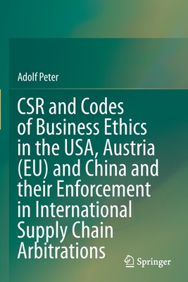 CSR and Codes of Business Ethics in the USA, Austria (EU) and China and their Enforcement in International Supply Chain Arbitrations - Peter, Adolf