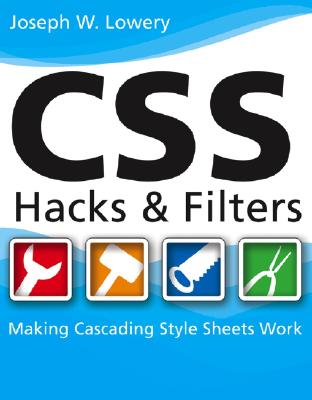 CSS Hacks and Filters: Making Cascading Style Sheets Work - Lowery, Joseph