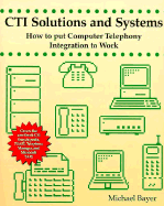 CTI Solutions and Systems: How to Put Computer Telephony Integration to Work
