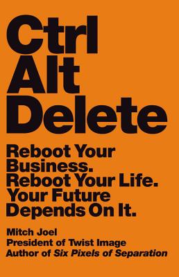 Ctrl Alt Delete: Reboot Your Business. Reboot Your Life. Your Future Depends on It. - Joel, Mitch