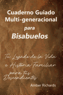 Cuaderno Guiado Multi-Generacional Para Bisabuelos: Tu Legado de la Vida E Historia Familiar Para Tus Descendientes
