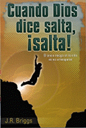 Cuando Dios Dice Salta, Salta!: El Nico Riesgo En La Vida Es No Arriesgarse - J R Briggs, and Briggs, J R