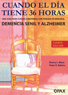Cuando El D?a Tiene 36 Horas: Una Gu?a Para Cuidar a Enfermos Con P?rdida de Memoria, Demencia Senil Y Alzheimer