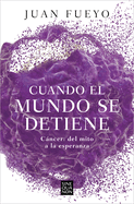 Cuando El Mundo Se Detiene. Cncer: del Mito a la Esperanza / When the World Sto P S: Cancer. from Myth to Hope